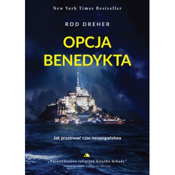 Opcja Benedykta. Jak przetrwać czas neopogaństwa – Rod Dreher